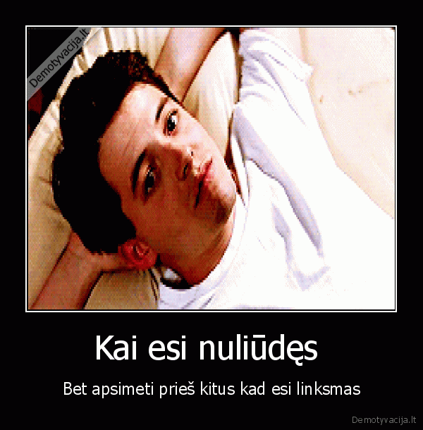 Kai esi nuliūdęs 