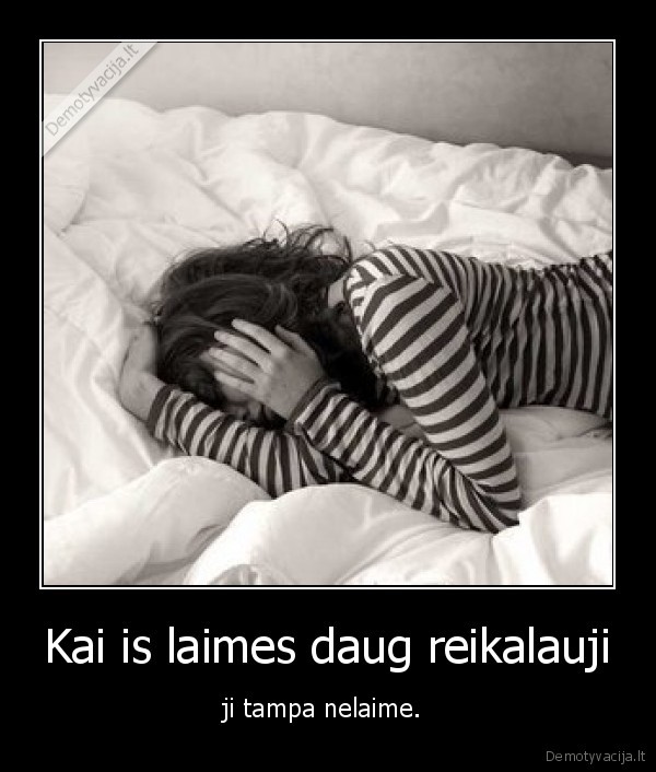 Kai is laimes daug reikalauji