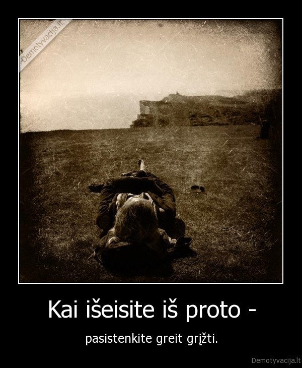 Kai išeisite iš proto -