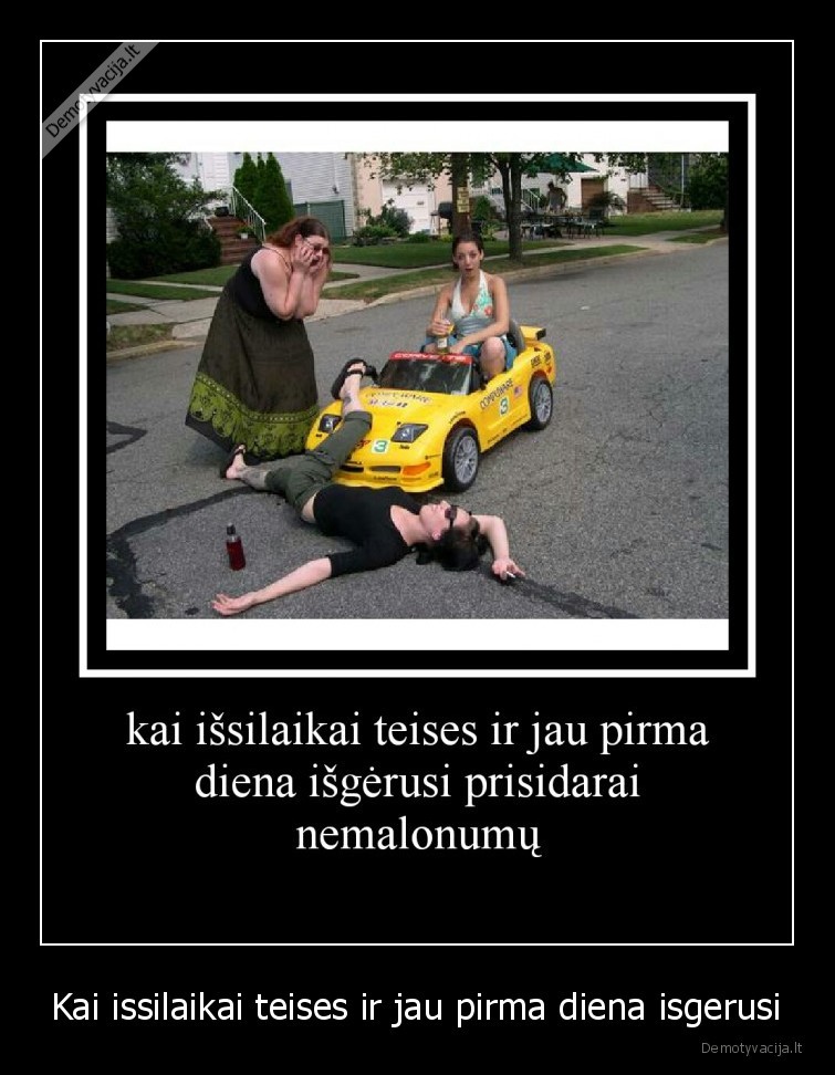 Kai issilaikai teises ir jau pirma diena isgerusi