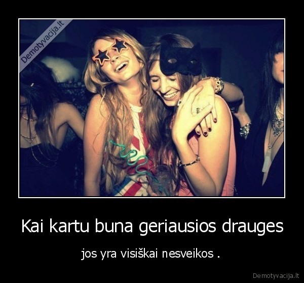 Kai kartu buna geriausios drauges