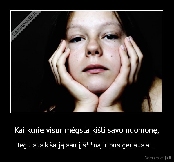 Kai kurie visur mėgsta kišti savo nuomonę,