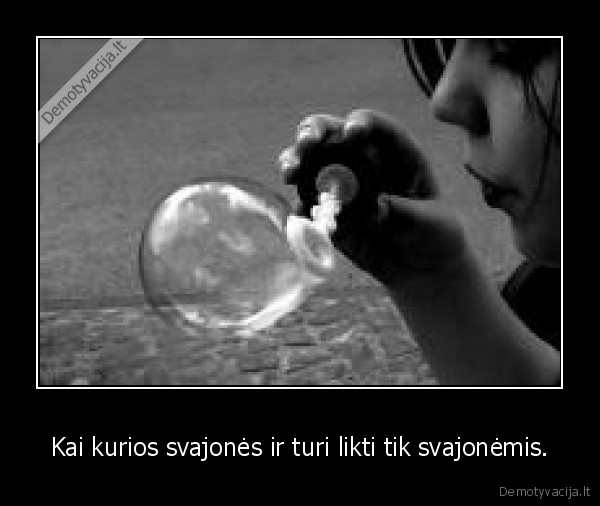 Kai kurios svajonės ir turi likti tik svajonėmis.