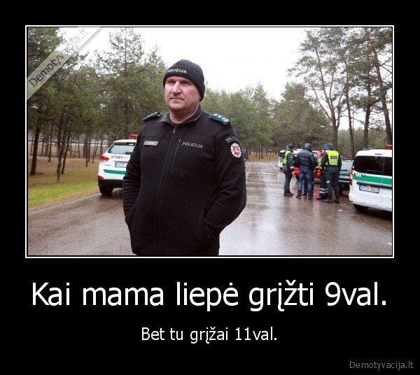 Kai mama liepė grįžti 9val.