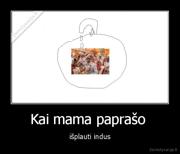 kai,mama,papraso,isplauti,indus