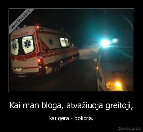 Kai man bloga, atvažiuoja greitoji,