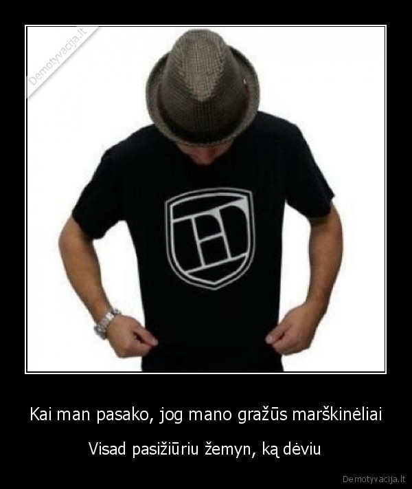 Kai man pasako, jog mano gražūs marškinėliai