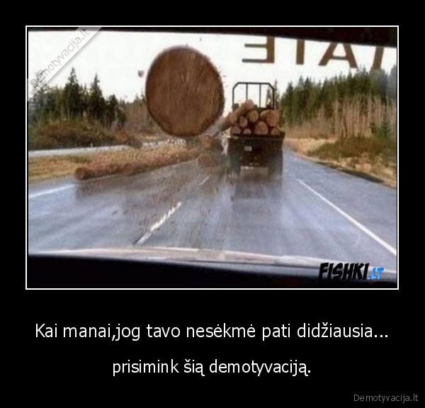 Kai manai,jog tavo nesėkmė pati didžiausia...
