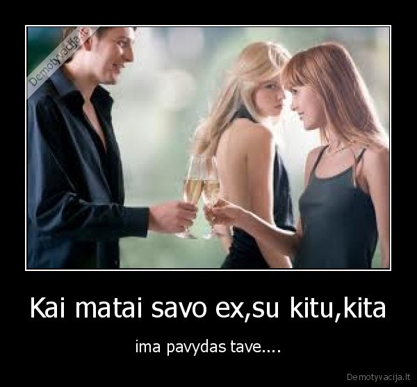 Kai matai savo ex,su kitu,kita