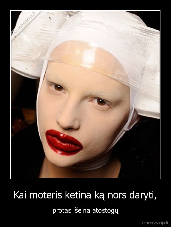 Kai moteris ketina ką nors daryti,