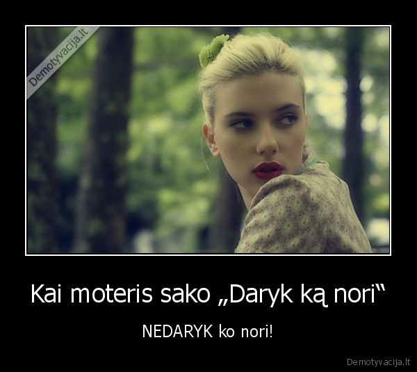 moteriska, logika,daryti, ka, panorejus