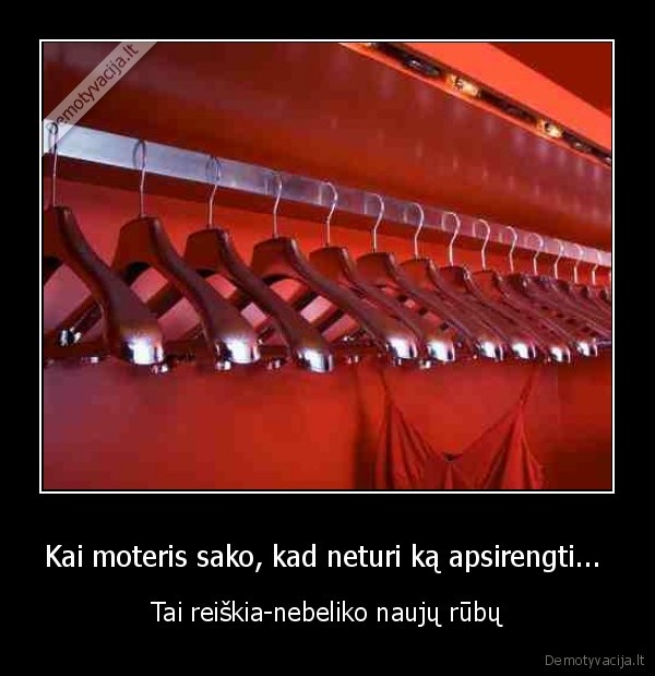 Kai moteris sako, kad neturi ką apsirengti... 