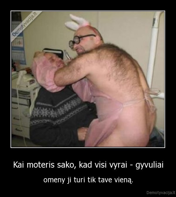 Kai moteris sako, kad visi vyrai - gyvuliai