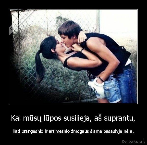 Kai mūsų lūpos susilieja, aš suprantu,