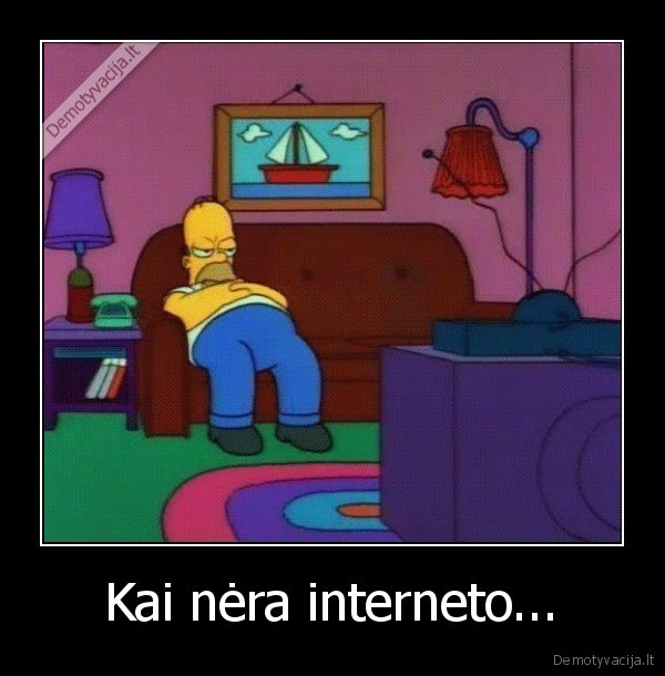 Kai nėra interneto...