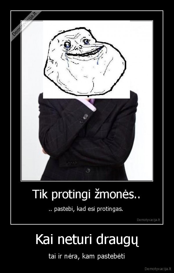 Kai neturi draugų