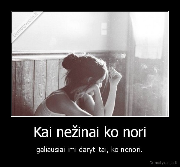 Kai nežinai ko nori