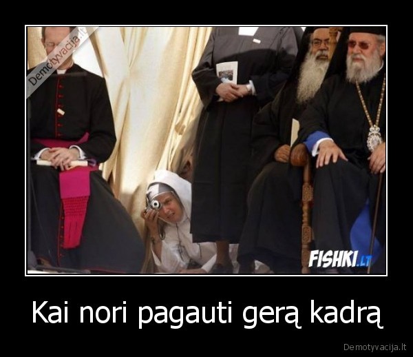 Kai nori pagauti gerą kadrą