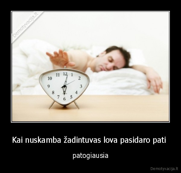 Kai nuskamba žadintuvas lova pasidaro pati 
