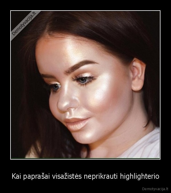 Kai paprašai visažistės neprikrauti highlighterio