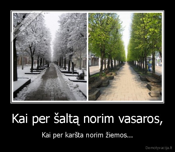 Kai per šaltą norim vasaros,
