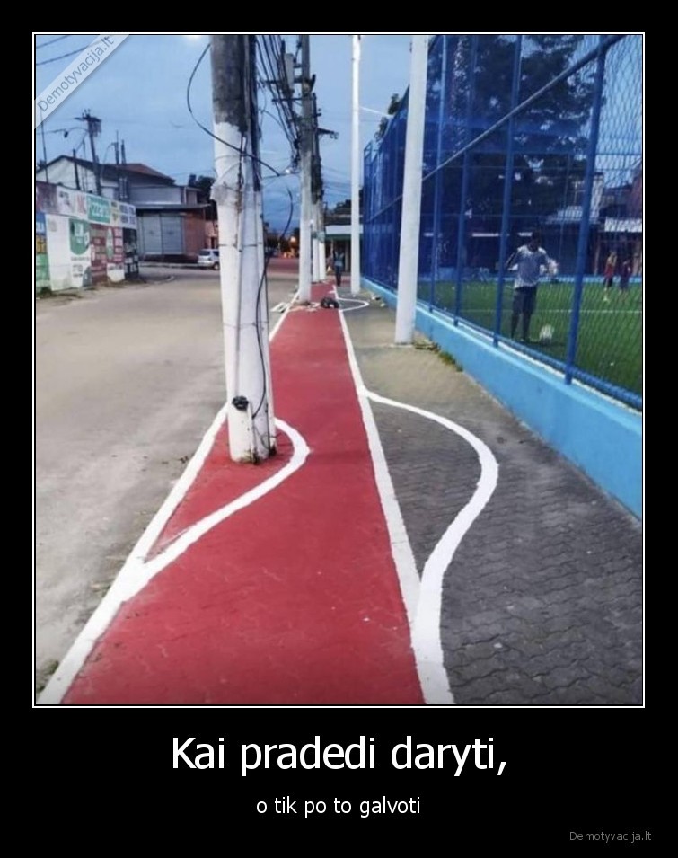 daryti,galvoti,darbas