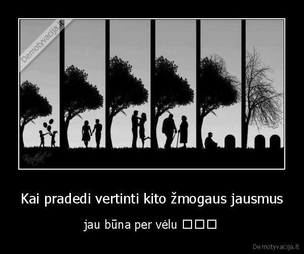 Kai pradedi vertinti kito žmogaus jausmus