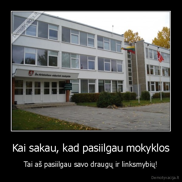 Kai sakau, kad pasiilgau mokyklos