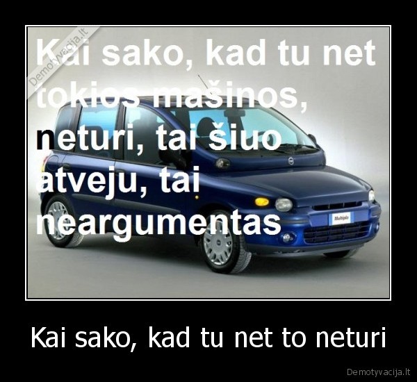 Kai sako, kad tu net to neturi