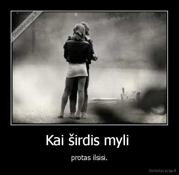 protas,sirdis,meile,ale, tas, smoriginas, vistiek, debilas