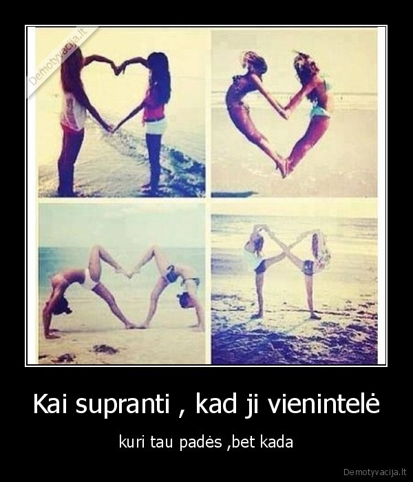 Kai supranti , kad ji vienintelė