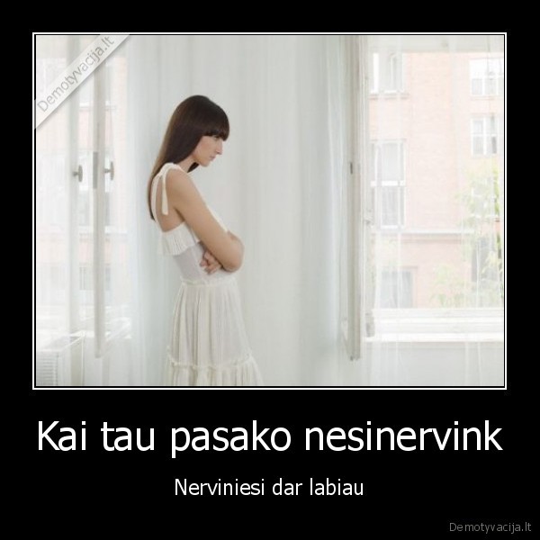 Kai tau pasako nesinervink