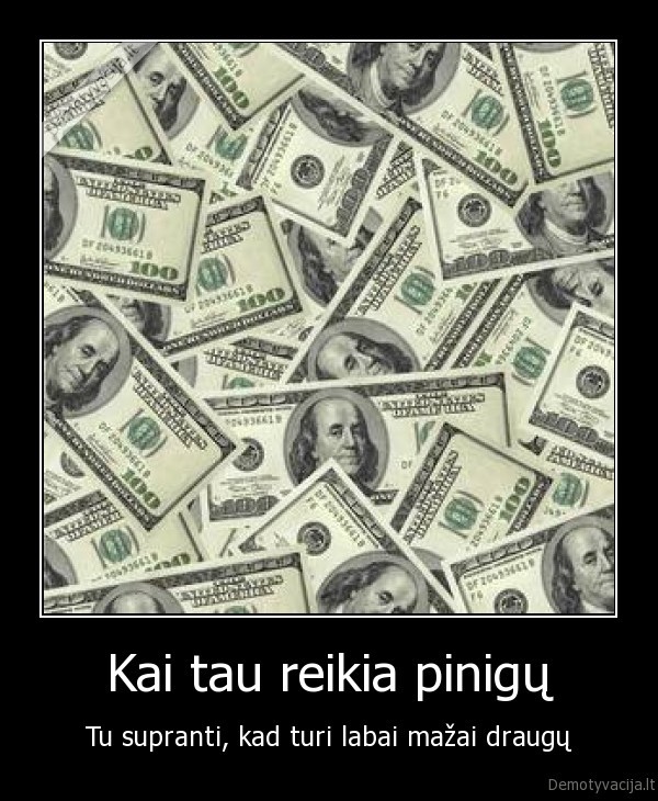 Kai tau reikia pinigų