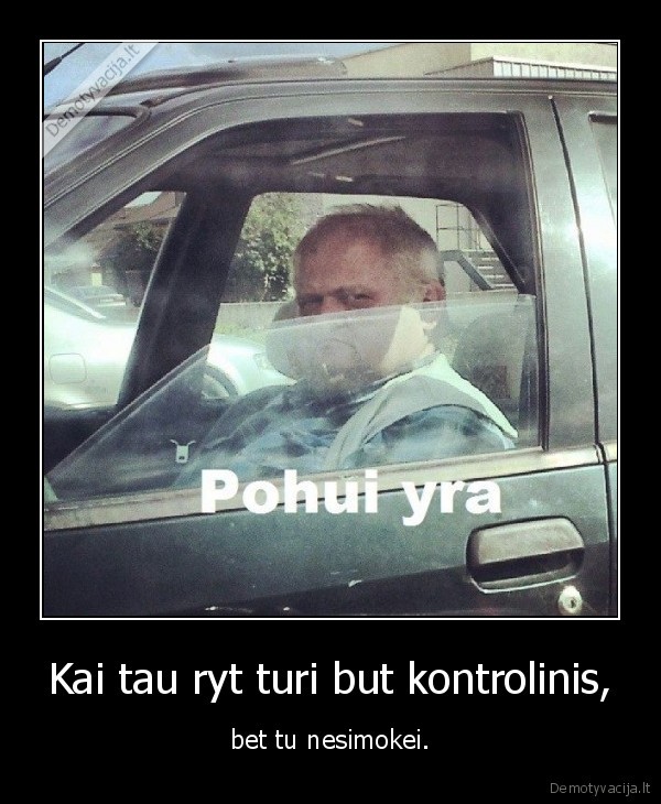 Kai tau ryt turi but kontrolinis,