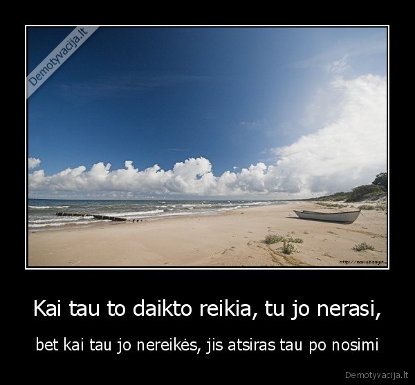 Kai tau to daikto reikia, tu jo nerasi,