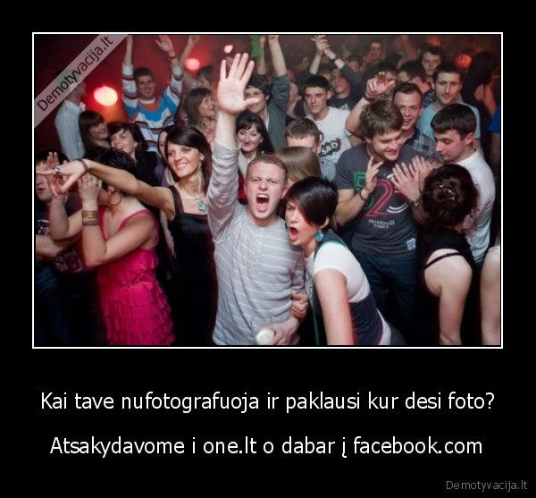 Kai tave nufotografuoja ir paklausi kur desi foto?