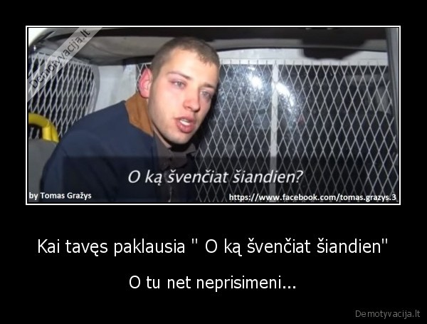Kai tavęs paklausia &quot; O ką švenčiat šiandien&quot;
