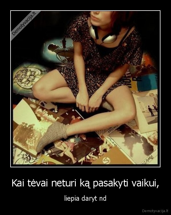 Kai tėvai neturi ką pasakyti vaikui,