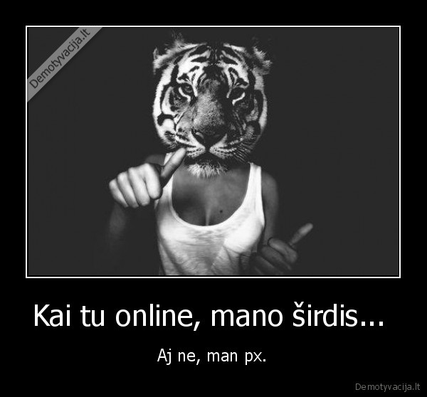 Kai tu online, mano širdis... 