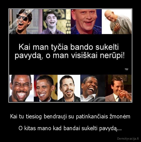 Kai tu tiesiog bendrauji su patinkančiais žmonėm