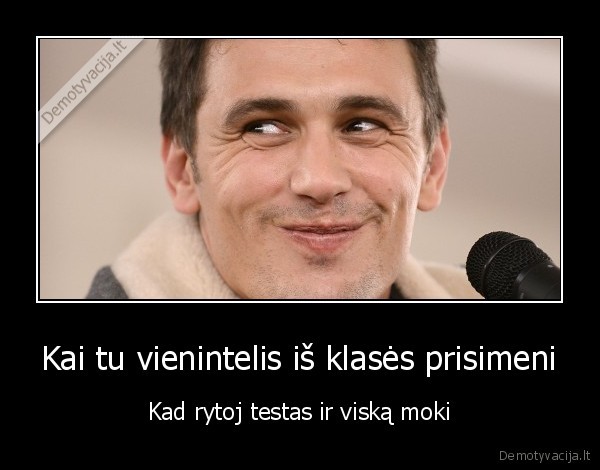 Kai tu vienintelis iš klasės prisimeni