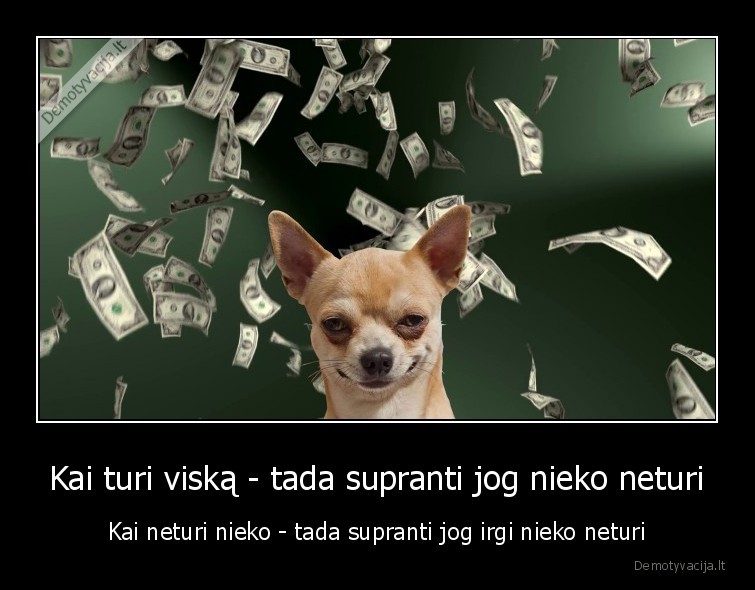 Kai turi viską - tada supranti jog nieko neturi