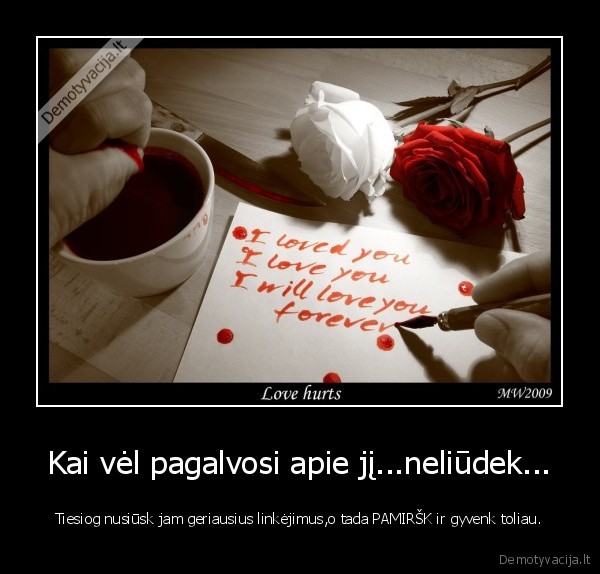 Kai vėl pagalvosi apie jį...neliūdek...