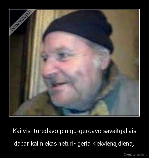 Kai visi turėdavo pinigų-gerdavo savaitgaliais