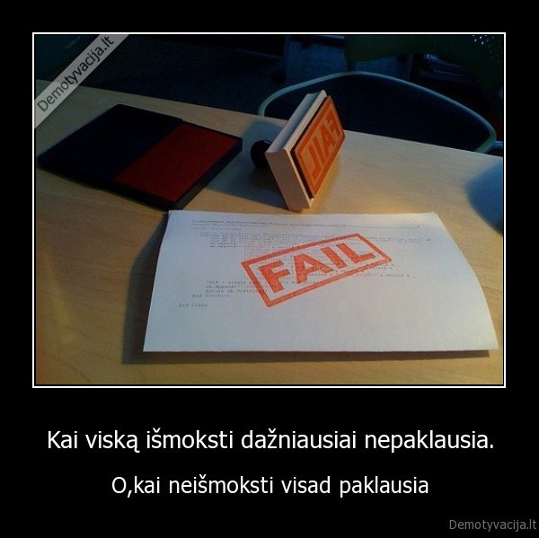 Kai viską išmoksti dažniausiai nepaklausia.