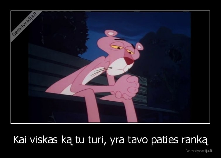 Kai viskas ką tu turi, yra tavo paties ranką