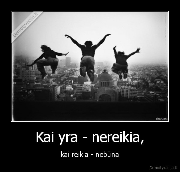 Kai yra - nereikia,