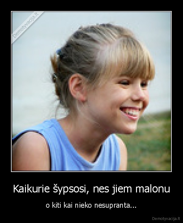 Kaikurie šypsosi, nes jiem malonu