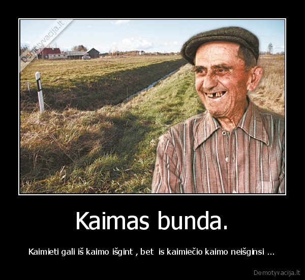 Kaimas bunda.
