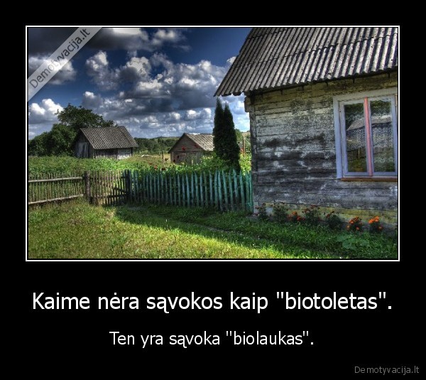 Kaime nėra sąvokos kaip ''biotoletas''.